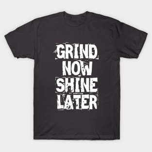 Grind Now Shine Later T-Shirt